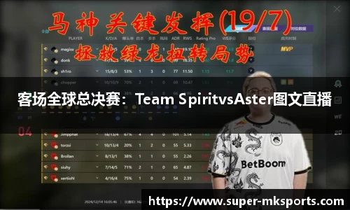 客场全球总决赛：Team SpiritvsAster图文直播